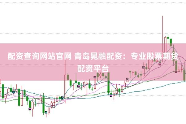 配资查询网站官网 青岛晁融配资：专业股票期货配资平台