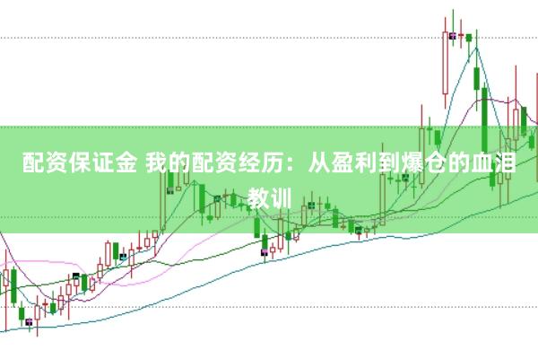 配资保证金 我的配资经历：从盈利到爆仓的血泪教训