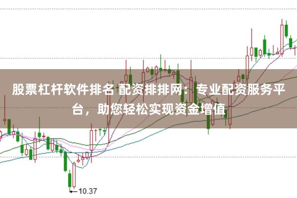 股票杠杆软件排名 配资排排网：专业配资服务平台，助您轻松实现资金增值
