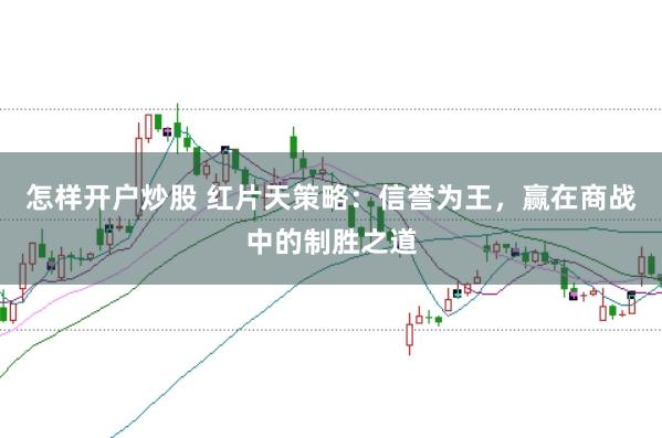 怎样开户炒股 红片天策略：信誉为王，赢在商战中的制胜之道